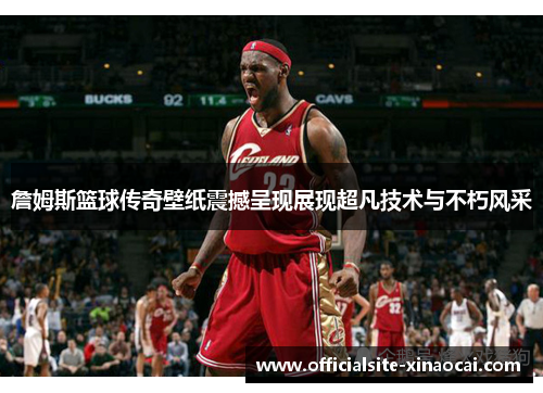 詹姆斯篮球传奇壁纸震撼呈现展现超凡技术与不朽风采