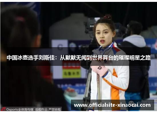 中国冰壶选手刘斯佳：从默默无闻到世界舞台的璀璨明星之路