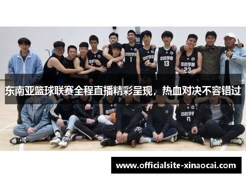 东南亚篮球联赛全程直播精彩呈现，热血对决不容错过